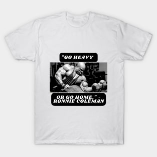 "Go heavy or go home." - Ronnie Coleman T-Shirt